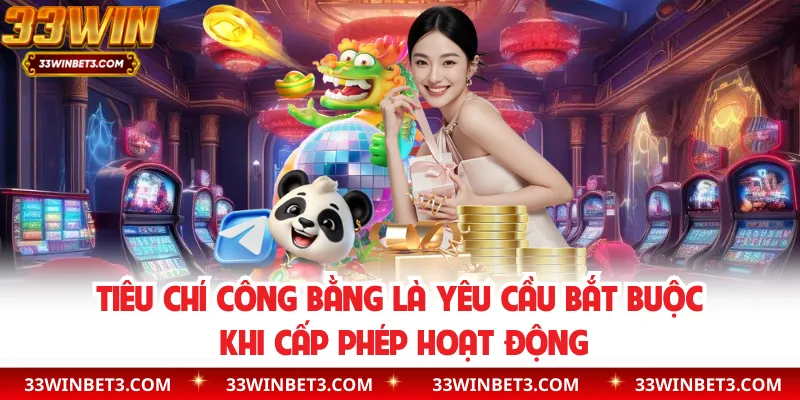 Tiêu chí công bằng là yêu cầu bắt buộc khi cấp phép hoạt động